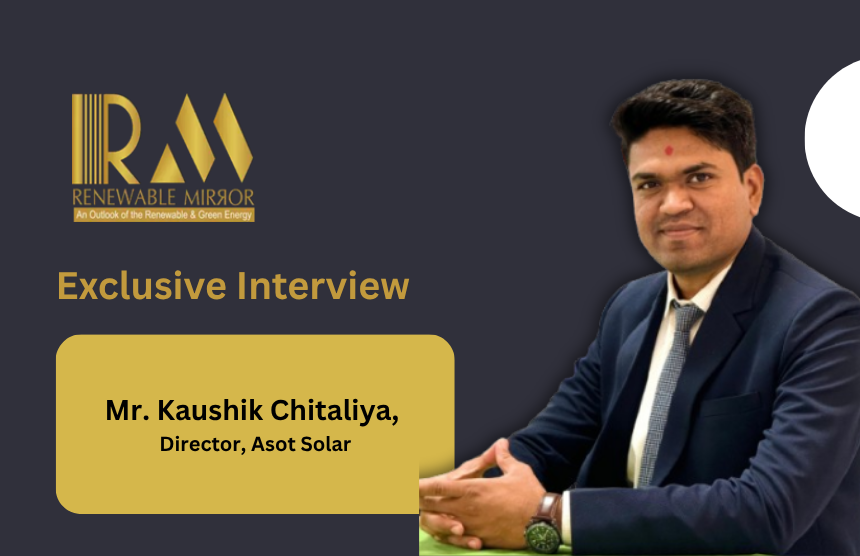 Interaction with Kaushik Chitaliya, Director, Asot Solar