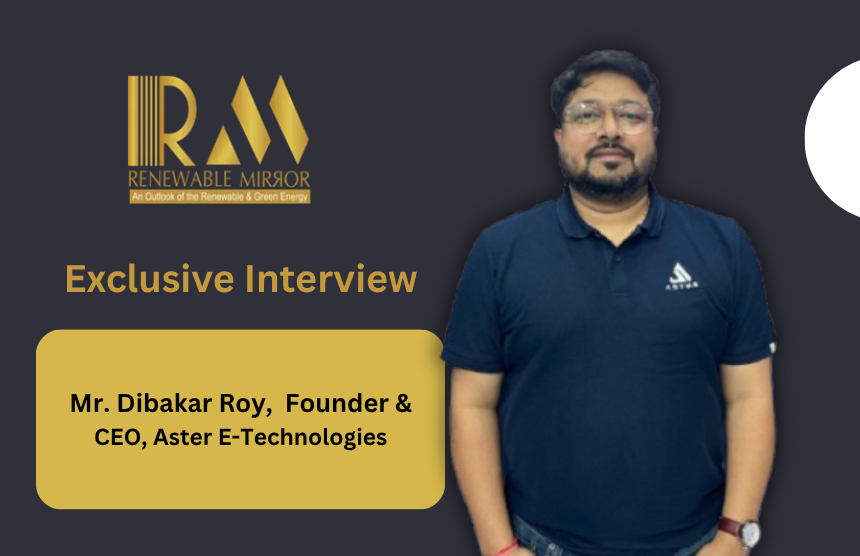 Interview with Dibakar Roy, Founder & CEO, Aster E-Technologies