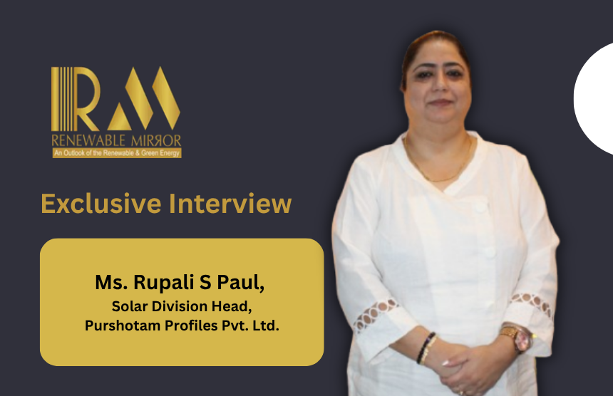 interview with Rupali S Paul Solar Division Head Purshotam Profiles Pvt. Ltd.