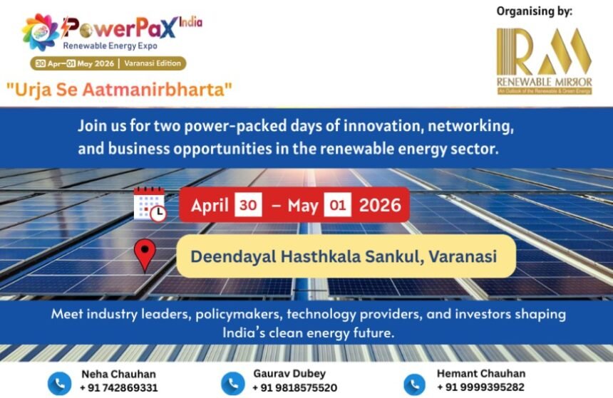 PowerPax India Renewable Energy Expo 2026 – Varanasi Edition is set to be held on 30 April – 1 May 2026 at Deendayal Hasthkala Sankul, Bada Lalpur, Varanasi, Uttar Pradesh,