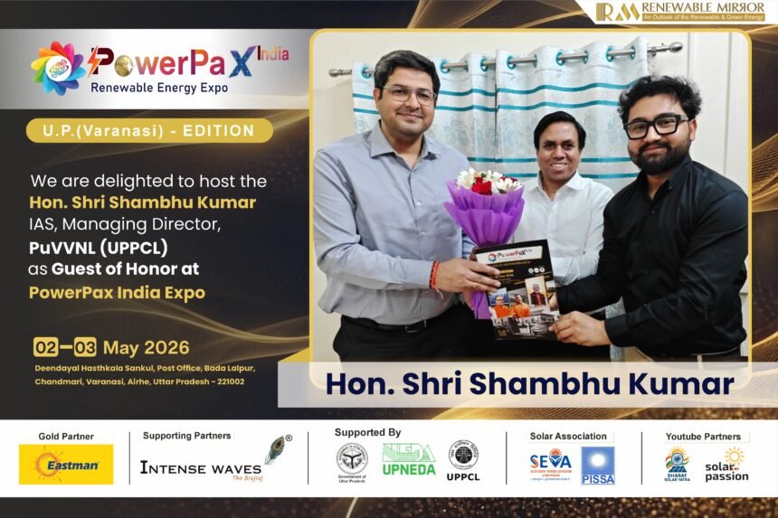 UPPCL’s PuVVNL MD Shri Shambhu Kumar (IAS) Extends Support to PowerPax India Expo 2026 in Varanasi on 02 - 03 may