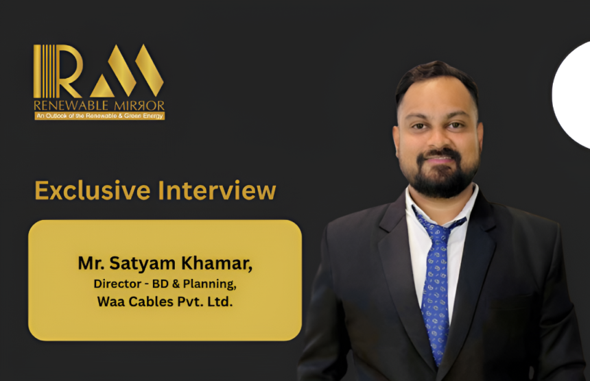 Mr. Satyam Khamar, Director - BD & Planning, Waa Cables Pvt. Ltd.