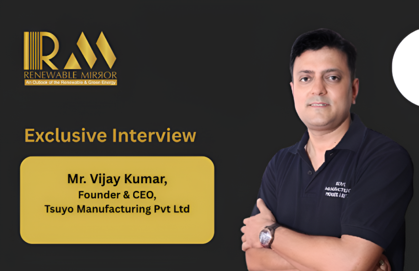 Mr. Vijay Kumar, Founder & CEO, Tsuyo Manufacturing Pvt Ltd.