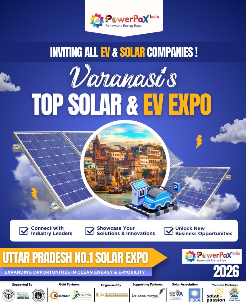 PowerPax India Expo 2026 in Varanasi showcasing solar panels, EV charging infrastructure, and renewable energy companies networking and exhibiting innovations